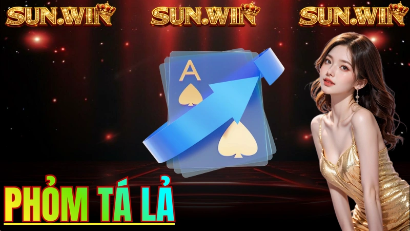 Phỏm Tá lả: Hướng dẫn luật chơi chi tiết Sunwin